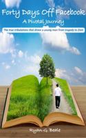 Forty Days Off Facebook: A Pivotal Journey 0989246043 Book Cover