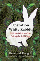 Operation White Rabbit: LSD, the DEA, and the Fate of the Acid King 1510745378 Book Cover