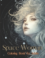 Space Woman Coloring Book for Adults: 55 Unique Portrait Grayscale Adult Coloring Pages - Portrait Depicting a Fanciful Frame of a Woman in Outer Spac B0CQ7TPR6K Book Cover