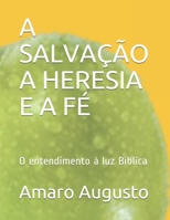A SALVAÇÃO A HERESIA E A FÉ: O entendimento à luz Bíblica (1) (Portuguese Edition) B08HQ6DXM4 Book Cover