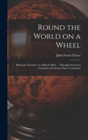 Round the World on a Wheel: Being the Narrative of a Bicycle Ride ... Through Seventeen Countries and Across Three Continents 1016174586 Book Cover