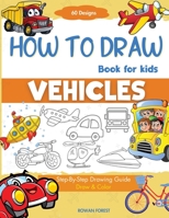 How To Draw Vehicles Book For Kids: Step-By-Step Drawing Transport Cars, Airplanes, Trucks, Construction, Bus, Boat, Rocket, Planes, Helicopter For Beginners 0645827703 Book Cover