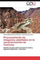 Procesamiento de imágenes satelitales en la caracterización de Cuencas: Estudio de caso sobre la Cuenca media y baja del Catatumbo - Colombia 384735096X Book Cover