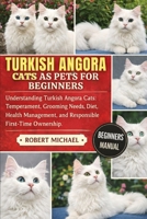 TURKISH ANGORA CATS AS PETS FOR BEGINNERS: Understanding Turkish Angora Cats: Temperament, Grooming Needs, Diet, Health Management, and Responsible First-Time Ownership B0GTVNMSJN Book Cover