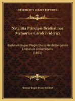 Natalitia Principis Beatissimae Memoriae Caroli Friderici: Badarum Nuper Magni Ducis Heidelbergensis Literarum Universitatis (1861) 1169469590 Book Cover