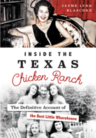 Inside the Texas Chicken Ranch: The Definitive Account of the Best Little Whorehouse 1467153931 Book Cover