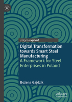 Digital Transformation towards Smart Steel Manufacturing: A Framework for Steel Enterprises in Poland 3031777581 Book Cover