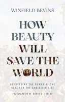 How Beauty Will Save the World: Recovering the Power of the Arts for the Christian Life 1964817102 Book Cover