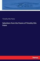 Selections from the Poems of Timothy Otis Paine (Classic Reprint) 1104464470 Book Cover