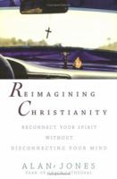 Reimagining Christianity: Reconnect Your Spirit without Disconnecting Your Mind 0471457078 Book Cover