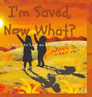 I'm Saved, Now What?: 8 Ways to Live as a Saved Kid 1387472577 Book Cover