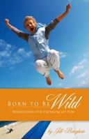 Born to Be Wild: Rediscover the Freedom of Fun 1596690488 Book Cover