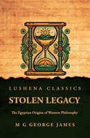 Stolen Legacy: The Egyptian Origins of Western Philosophy: The Egyptian Origins of Western Philosophy by M G George James B0DSGPZTX1 Book Cover