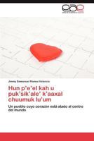 Hun P'E'el Kah U Puk'sik'ale' K'Aaxal Chuumuk Lu'um 384735812X Book Cover