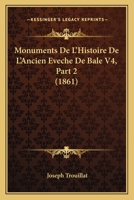 Monuments De L'Histoire De L'Ancien Eveche De Bale V4, Part 2 (1861) 1160882231 Book Cover