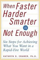 When Faster Harder Smarter Is Not Enough : Six Steps for Achieving What You Want In a Rapid-Fire World 0071376712 Book Cover