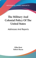 The Military and Colonial Policy of the United States: Addresses and Reports by Elihu Root 1016112866 Book Cover