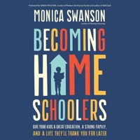 Becoming Homeschoolers: Give Your Kids a Great Education, a Strong Family, and a Life They'll Thank You for Later 0310367638 Book Cover