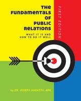 The Fundamentals of Public Relations: What It Is and How to Do It Well 1516536509 Book Cover