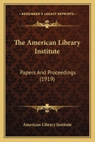 The American Library Institute: Papers And Proceedings 0548816999 Book Cover
