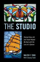 The Studio: Stained Glass Art and Travel Helped Me Deal with the Loss of a Spouse 1478724366 Book Cover