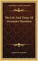 The Life and Times of Alexander Hamilton 1546782958 Book Cover