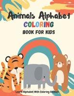 Animals Alphabet Coloring Books for Kids: Learn Alphabet With Coloring Animals - Activities for Toddlers, Preschoolers, Best Gift For Boys & Girls Age B08H6TS4K1 Book Cover