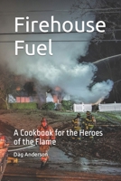 Firehouse Fuel: A Cookbook for the Heroes of the Flame B0CCCHSBS9 Book Cover