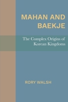 Mahan and Baekje: The Complex Origins of Korean Kingdoms 1607855798 Book Cover