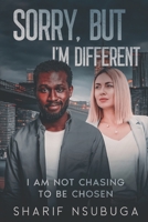 SORRY, BUT ... I'M DIFFERENT: I AM NOT CHASING TO BE CHOSEN B0C522HV13 Book Cover
