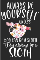Always Be Yourself Unless You Can Be A Sloth Then Always Be A Sloth: Procrastinators Gift Blank Lined Notebook 1694504522 Book Cover