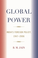 Global Power: India's Foreign Policy, 1947-2006 0739121448 Book Cover