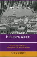 Staging Words, Performing Worlds: Intertextuality and Nation in Contemporary Latin American Theater 161148278X Book Cover