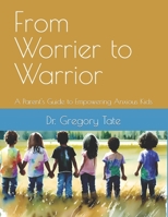 From Worrier to Warrior: A Parent's Guide to Empowering Anxious Kids B0C63M1VHC Book Cover