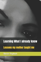 Learning What I already knew: Lessons my mother taught me B0C2ST1B6M Book Cover