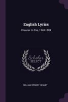 English lyrics, Chaucer to Poe. 1340-1809. Selected and arranged by W. E. Henley. 1241099294 Book Cover