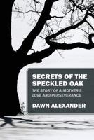 Secrets of the Speckled Oak: The Story of a Mother's Love and Perseverance 1432799827 Book Cover