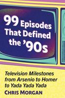 99 Episodes That Defined the '90s: Television Milestones from Arsenio to Homer to Yada Yada Yada 1476694192 Book Cover