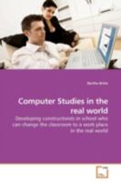 Computer Studies in the real world: Developing constructivists in school who can change the classroom to a work place in the real world 3639175832 Book Cover