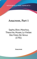 Anacreon, Part 1: Sapho, Bion, Moschus, Theocrite, Musee, La Viellee Des Fetes De Venus (1781) 1104022494 Book Cover