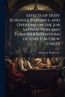 Effects of Duty Schedule Variance and Overtime on the Job Satisfaction and Turnover Intentions of USAF F-16 Crew Chiefs 1288397380 Book Cover