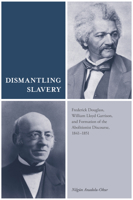 Dismantling Slavery: Frederick Douglass, William Lloyd Garrison, and Formation of the Abolitionist Discourse, 1841–1851 1621902366 Book Cover