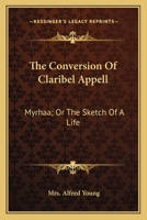 The Conversion Of Claribel Appell: Myrhaa; Or The Sketch Of A Life 0548325952 Book Cover
