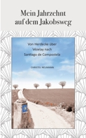 Mein Jahrzehnt auf dem Jakobsweg: Von Herdecke über Vézelay nach Santiago de Compostela 3754324608 Book Cover
