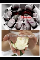 Release the Thorns and Embrace the Rose: A guide to letting go 0692243658 Book Cover
