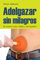 Adelgazar Sin Milagros: de Manera Sana, Rapida y Permanente 8461660528 Book Cover