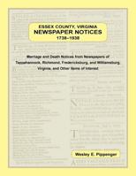 Essex County, Virginia Newspaper Notices, 1738-1938. Marriage and Death Notices from the Newspapers of Tappahannock, Richmond, Fredericksburg, and Williamsburg Virginia, and Other Items of Interest 078845840X Book Cover