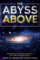 The Abyss Above: Mind-Blowing Facts About Astronomy, the Cosmos, and Outer Space B0CCZV3ZMS Book Cover