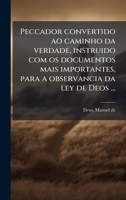 Peccador convertido ao caminho da verdade, instruido com os documentos mais importantes, para a observancia da ley de Deos ... (Portuguese Edition) B0FJZ5VRDS Book Cover