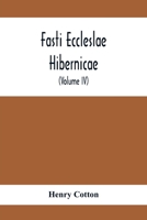 Fasti Eccleslae Hibernicae; The Succession Of The Prelates And Members Of The Cathedral Bodies In Ireland (Volume Iv) The Province Of Connaught 9354412645 Book Cover